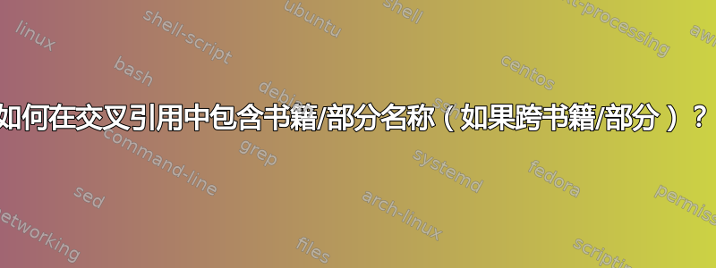 如何在交叉引用中包含书籍/部分名称（如果跨书籍/部分）？