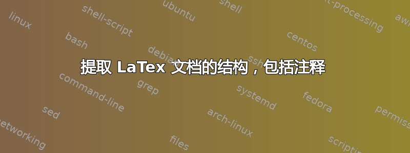 提取 LaTex 文档的结构，包括注释