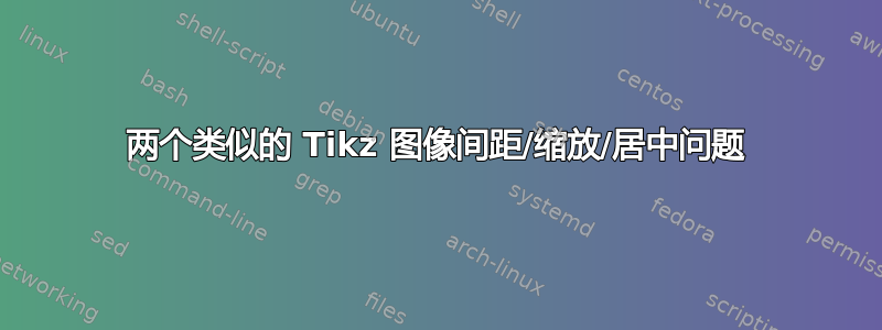 两个类似的 Tikz 图像间距/缩放/居中问题