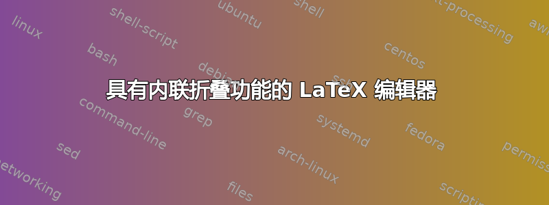 具有内联折叠功能的 LaTeX 编辑器