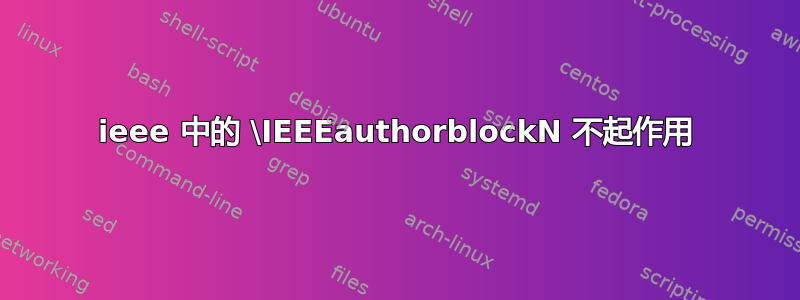 ieee 中的 \IEEEauthorblockN 不起作用