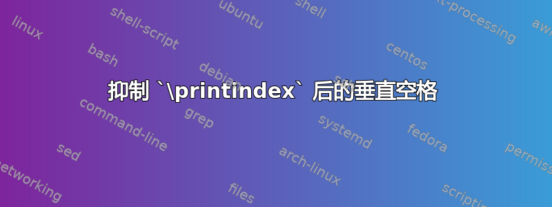 抑制 `\printindex` 后的垂直空格