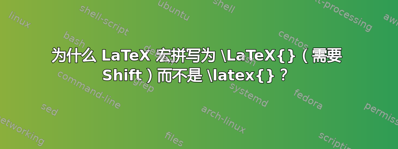 为什么 LaTeX 宏拼写为 \LaTeX{}（需要 Shift）而不是 \latex{}？