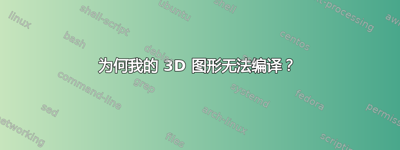 为何我的 3D 图形无法编译？