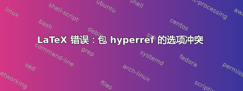 LaTeX 错误：包 hyperref 的选项冲突