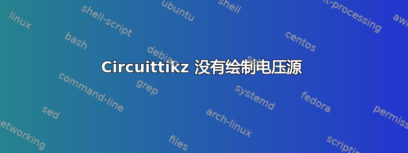 Circuittikz 没有绘制电压源