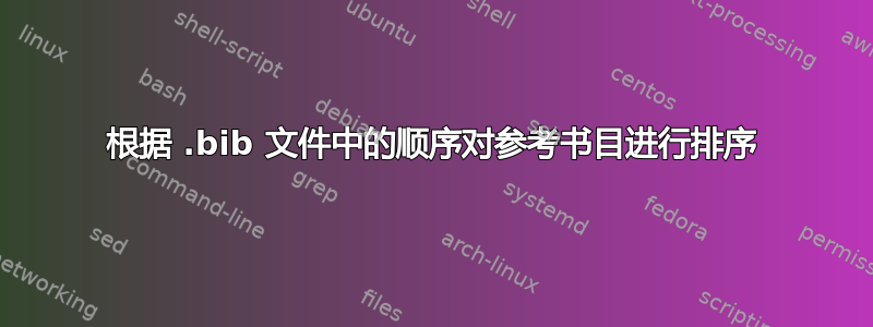 根据 .bib 文件中的顺序对参考书目进行排序