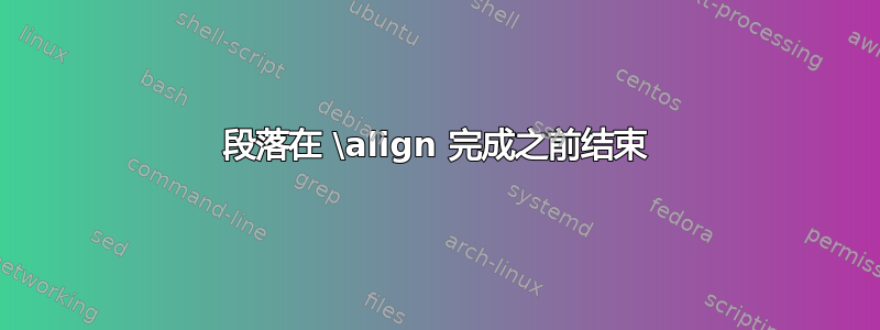 段落在 \align 完成之前结束