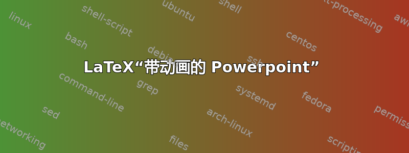 LaTeX“带动画的 Powerpoint”