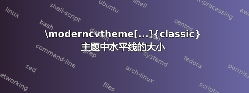 \moderncvtheme[...]{classic} 主题中水平线的大小