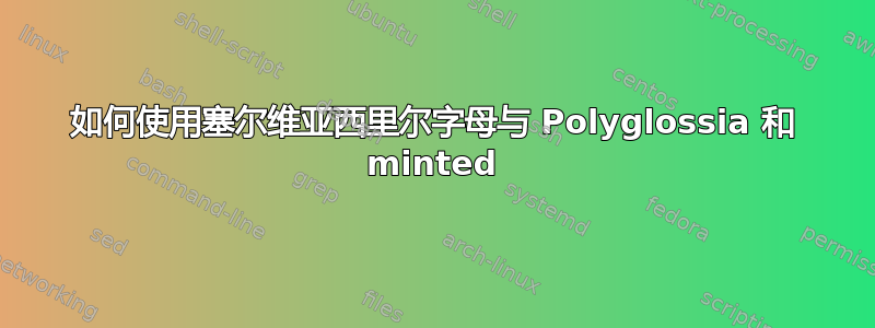 如何使用塞尔维亚西里尔字母与 Polyglossia 和 minted