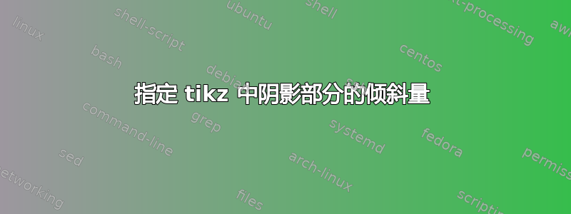 指定 tikz 中阴影部分的倾斜量