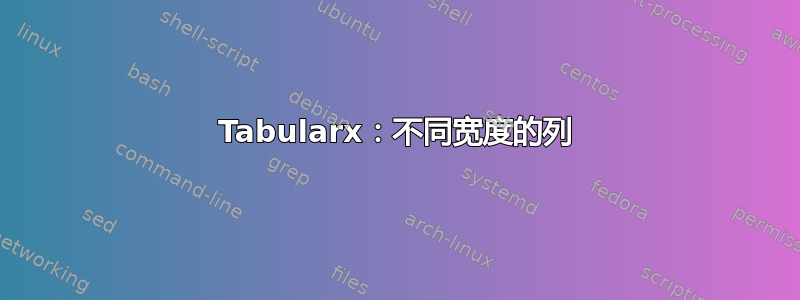 Tabularx：不同宽度的列