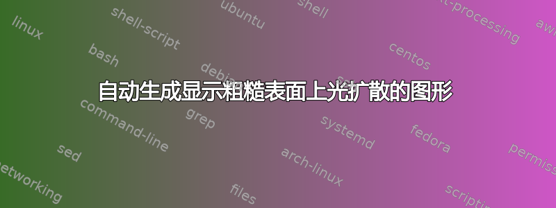 自动生成显示粗糙表面上光扩散的图形