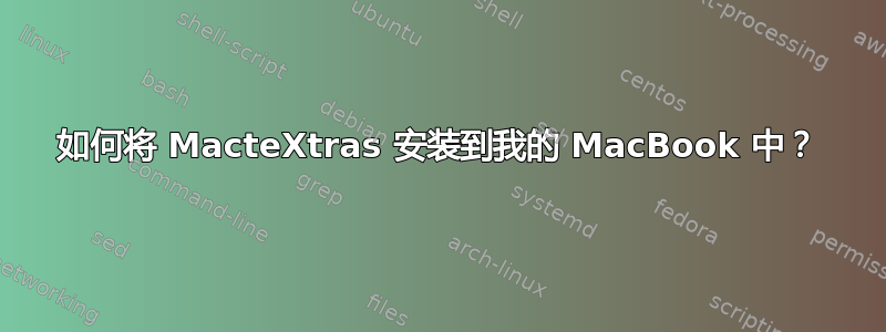 如何将 MacteXtras 安装到我的 MacBook 中？