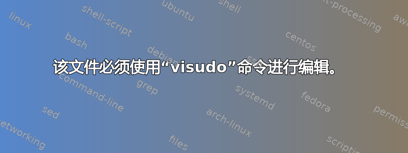 该文件必须使用“visudo”命令进行编辑。 