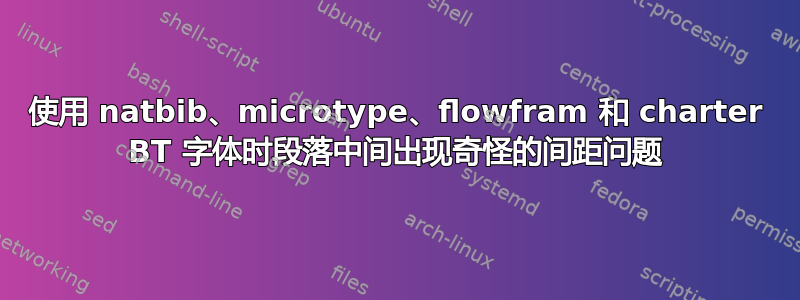 使用 natbib、microtype、flowfram 和 charter BT 字体时段落中间出现奇怪的间距问题