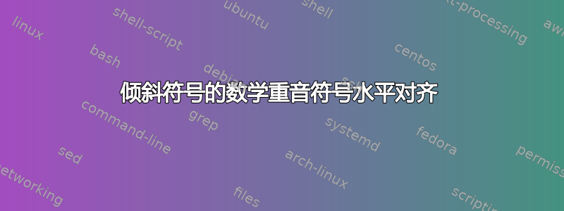 倾斜符号的数学重音符号水平对齐