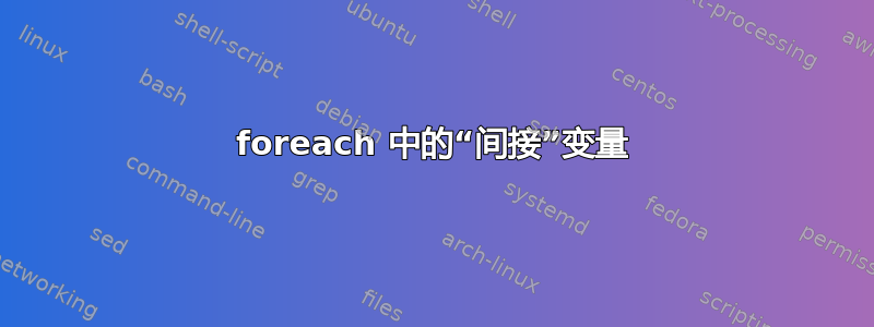 foreach 中的“间接”变量