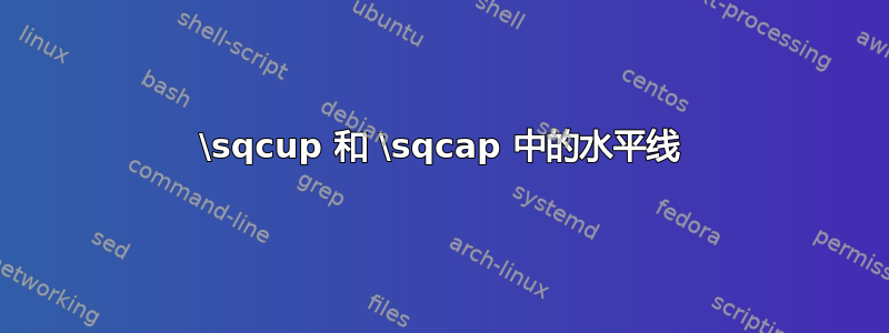 \sqcup 和 \sqcap 中的水平线