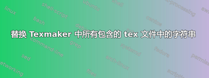 替换 Texmaker 中所有包含的 tex 文件中的字符串