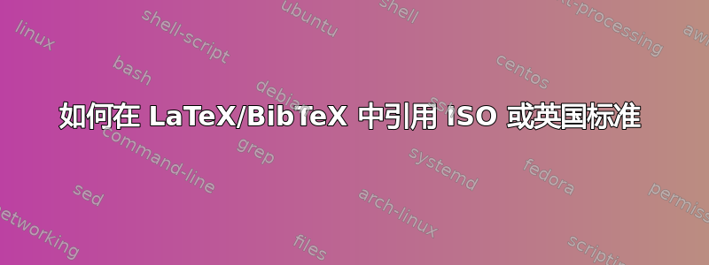 如何在 LaTeX/BibTeX 中引用 ISO 或英国标准