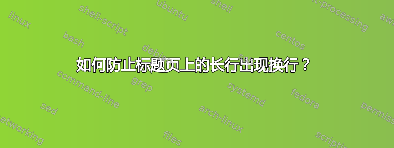 如何防止标题页上的长行出现换行？