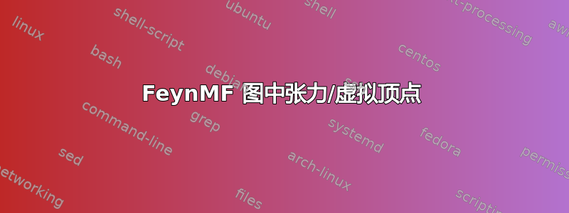 FeynMF 图中张力/虚拟顶点