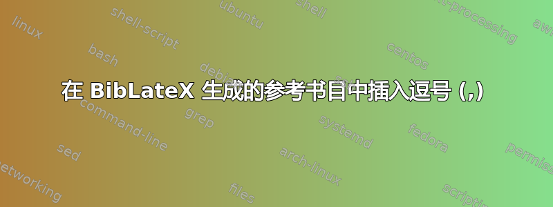 在 BibLateX 生成的参考书目中插入逗号 (,)