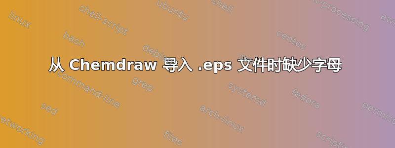 从 Chemdraw 导入 .eps 文件时缺少字母