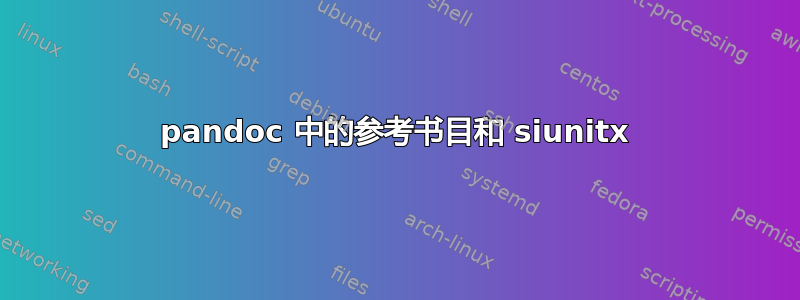 pandoc 中的参考书目和 siunitx