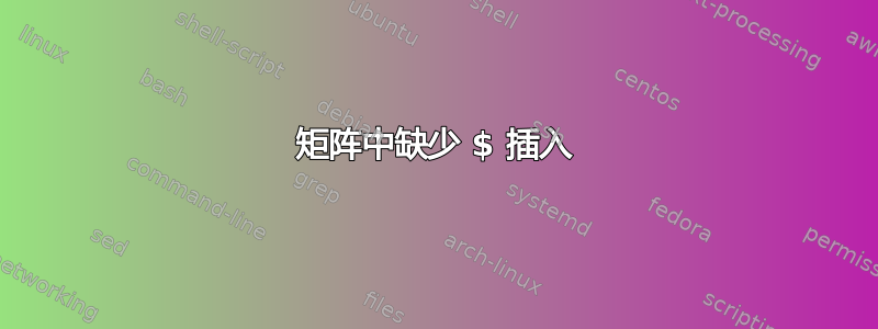 矩阵中缺少 $ 插入