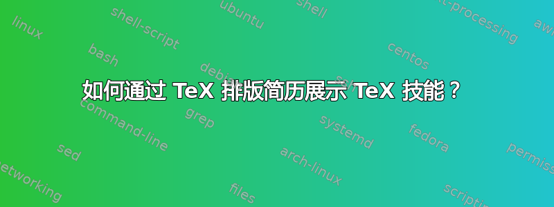 如何通过 TeX 排版简历展示 TeX 技能？