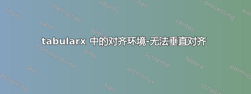 tabularx 中的对齐环境-无法垂直对齐