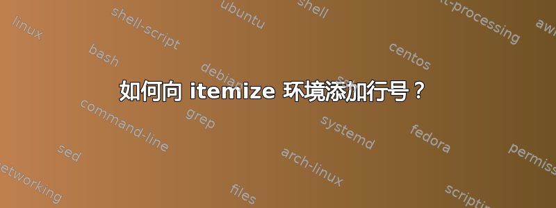 如何向 itemize 环境添加行号？