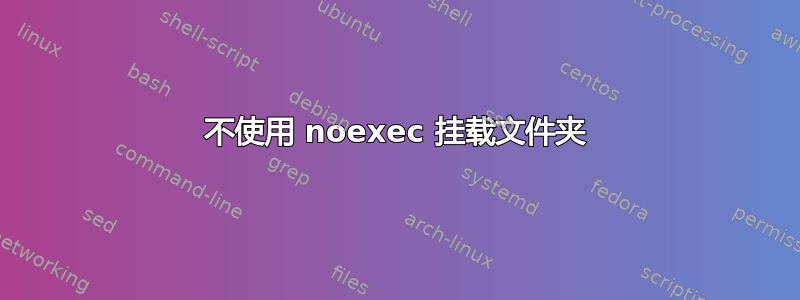 不使用 noexec 挂载文件夹