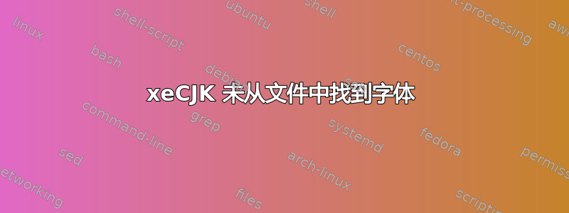 xeCJK 未从文件中找到字体