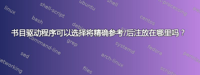 书目驱动程序可以选择将精确参考/后注放在哪里吗？