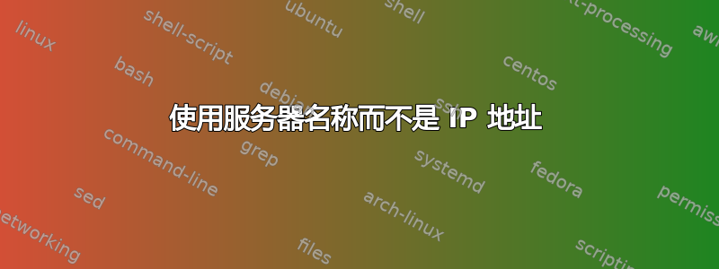 使用服务器名称而不是 IP 地址