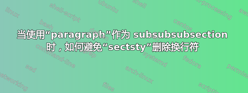 当使用“paragraph”作为 subsubsubsection 时，如何避免“sectsty”删除换行符