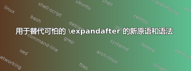 用于替代可怕的 \expandafter 的新原语和语法