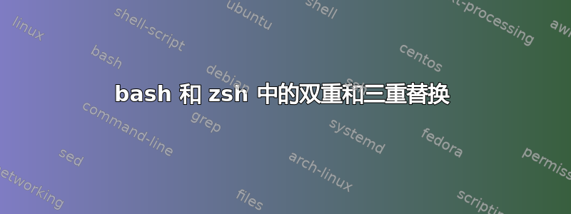 bash 和 zsh 中的双重和三重替换