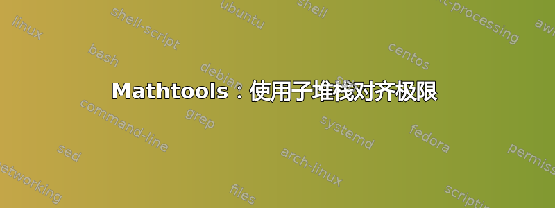 Mathtools：使用子堆栈对齐极限