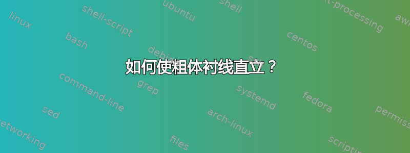 如何使粗体衬线直立？