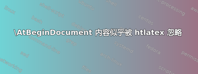 \AtBeginDocument 内容似乎被 htlatex 忽略