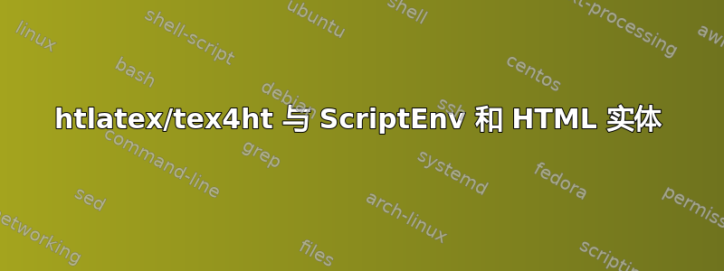 htlatex/tex4ht 与 ScriptEnv 和 HTML 实体