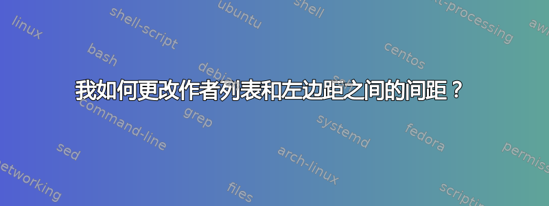 我如何更改作者列表和左边距之间的间距？