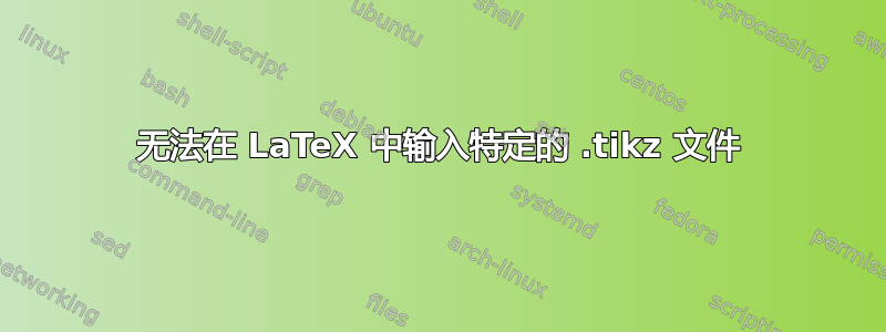 无法在 LaTeX 中输入特定的 .tikz 文件