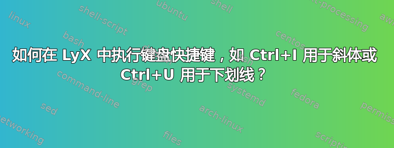 如何在 LyX 中执行键盘快捷键，如 Ctrl+I 用于斜体或 Ctrl+U 用于下划线？