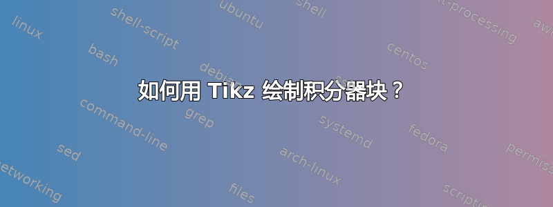 如何用 Tikz 绘制积分器块？